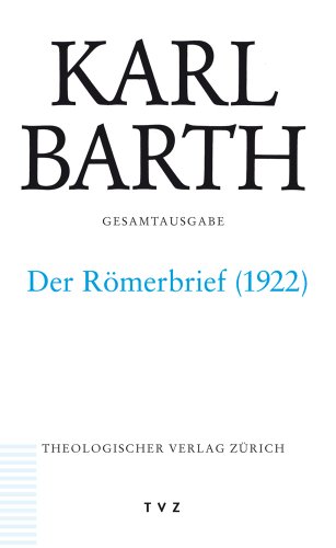 Karl Barth Gesamtausgabe: Abt. II: Der Römerbrief (1922): Abteilung II. Akademische Werke. Der Römerbrief. Zweite Fassung 1922