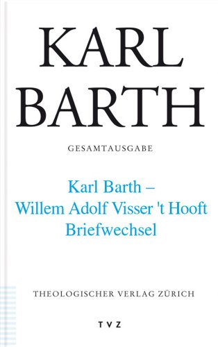 Karl Barth Gesamtausgabe: Abt. V: Karl Barth - Willem Adolph Visser t' Hooft. Briefwechsel