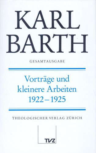 Karl Barth Gesamtausgabe: Gesamtausgabe, Bd.19, Vorträge und kleinere Arbeiten 1922-1925: Abt. III: Vorträge und kleinere Arbeiten 1922–1925 Karl Barth Gesamtausgabe: Gesamtausgabe, Bd.19, Vorträge und kleinere Arbeiten 1922-1925: Abt. III: Vorträge und kleinere Arbeiten 1922–1925
