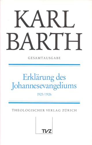 Gesamtausgabe, Bd.9, Erklärung des Johannesevangeliums (Kapitel 1-8): Abt. II: Erklärung des Johannesevangeliums (Karl Barth Gesamtausgabe)