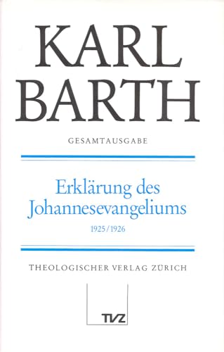 Gesamtausgabe, Bd.9, Erklärung des Johannesevangeliums (Kapitel 1-8): Abt. II: Erklärung des Johannesevangeliums (Karl Barth Gesamtausgabe)