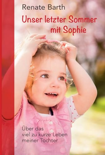 Unser letzter Sommer mit Sophie: Über das viel zu kurze Leben meiner Tochter von Independently published