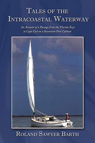 Tales of the Intracoastal Waterway: An Account of a Passage from the Florida Keys to Cape Cod on a Seventeen Foot Catboat von Authorhouse