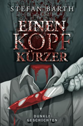 Einen Kopf kürzer: Dunkle Geschichten von Independently published