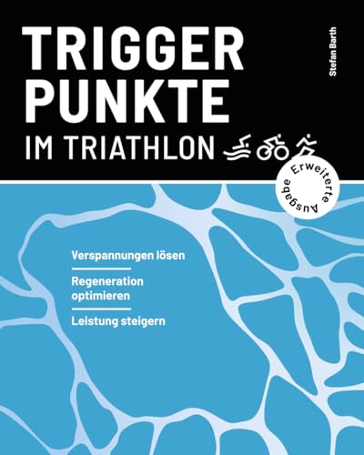 Triggerpunkte im Triathlon (erweiterte Ausgabe): Verspannungen lösen, Regeneration optimieren, Leistung steigern (Verspannungen selbst lösen | Triggerpunkte im Ausdauersport) von longdistanceMEDIA