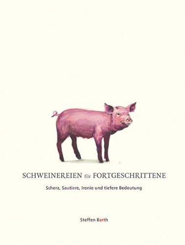 Schweinereien für Fortgeschrittene: Scherz, Sautiere, Ironie und tiefere Bedeutung (Lindemanns Bibliothek)