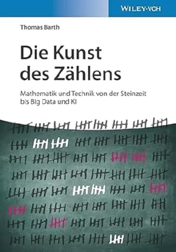 Die Kunst des Zählens: Mathematik und Technik von der Steinzeit bis Big Data und KI von Wiley