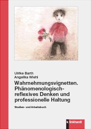 Wahrnehmungsvignetten. Phänomenologisch-reflexives Denken und professionelle Haltung: Studien- und Arbeitsbuch von Verlag Julius Klinkhardt GmbH & Co. KG