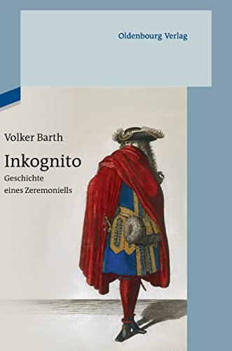 Inkognito: Geschichte eines Zeremoniells von De Gruyter Oldenbourg