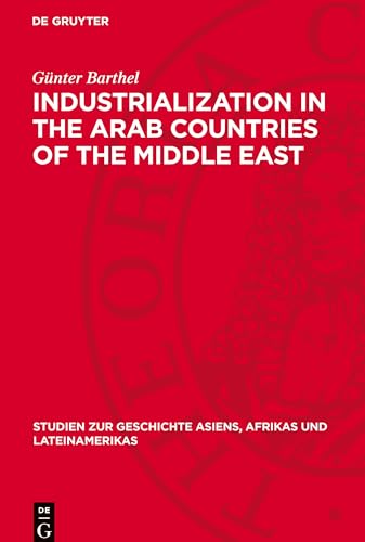 Industrialization in the Arab Countries of the Middle East: Problems and Trends (Studien zur Geschichte Asiens, Afrikas und Lateinamerikas) von De Gruyter