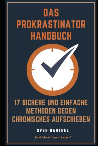 Das Prokrastinator Handbuch: 17 sichere und einfache Methoden gegen Prokrastination und chronisches Aufschieben von Independently published