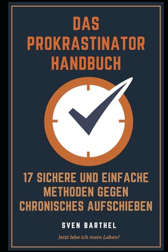 Das Prokrastinator Handbuch: 17 sichere und einfache Methoden gegen chronisches Aufschieben von Independently published