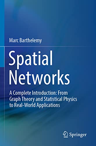 Spatial Networks: A Complete Introduction: From Graph Theory and Statistical Physics to Real-World Applications Spatial Networks: A Complete Introduction: From Graph Theory and Statistical Physics to Real-World Applications von Springer