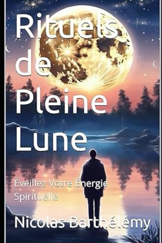 Rituels de Pleine Lune: Éveillez Votre Énergie Spirituelle (Esotérisme et Rituels magiques) von Independently published