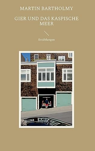 Gier und das Kaspische Meer: Erzählungen von BoD – Books on Demand