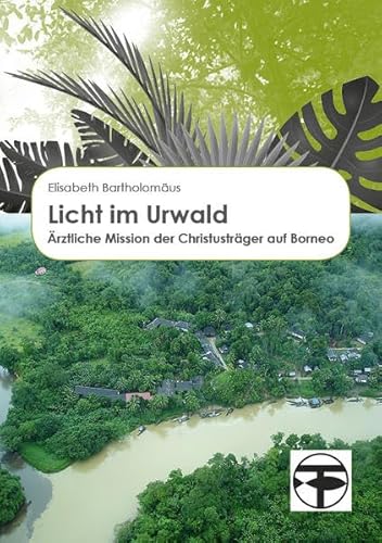 Licht im Urwald: Ärztliche Mission der Christusträger auf Borneo von Erlanger Verlag für Mission und Ökumene