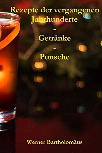 Rezepte der vergangenen Jahrhunderte - Getränke - Punsche von Independently published