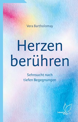 Herzen berühren: Sehnsucht nach tiefen Begegnungen. Für mehr Dankbarkeit, Mitgefühl und Empathie im Leben. von LebensGut-Verlag