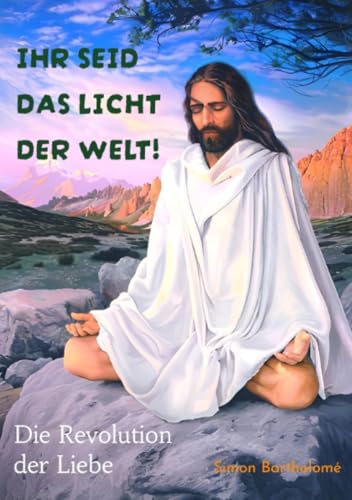 Ihr seid das Licht der Welt!: Die Revolution der Liebe von epubli
