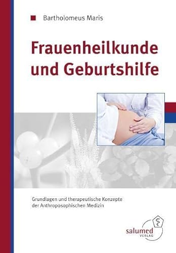 Frauenheilkunde und Geburtshilfe: Grundlagen und therapeutische Konzepte der Anthroposophischen Medizin von Salumed-Verlag