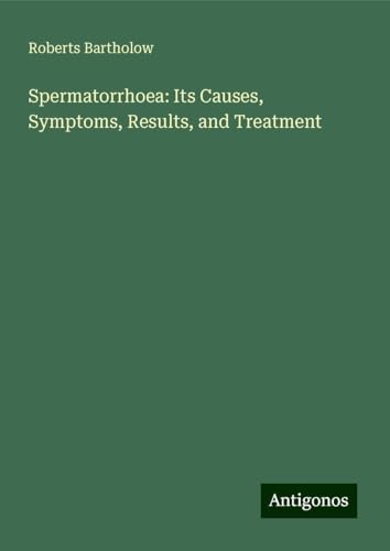 Spermatorrhoea: Its Causes, Symptoms, Results, and Treatment von Antigonos Verlag