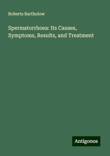 Spermatorrhoea: Its Causes, Symptoms, Results, and Treatment