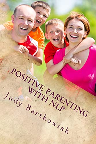 Positive Parenting with NLP: Positive Parenting with NLP: Calmer, happier and easier parenting von CREATESPACE