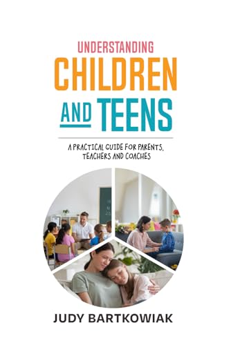 Understanding Children and Teens: A practical guide for parents, teachers and coaches von Independently published