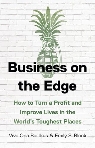 Business on the Edge: How to Turn a Profit and Improve Lives in the World’s Toughest Places