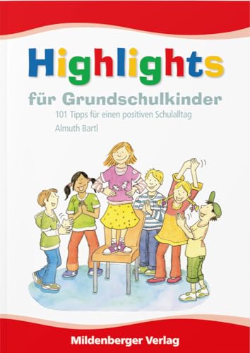 Highlights für Grundschulkinder: 101 Tipps für einen positiven Schulalltag