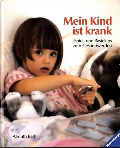 Mein Kind ist krank: Spiel- und Basteltips zum Gesundwerden von Ravensburger Verlag GmbH