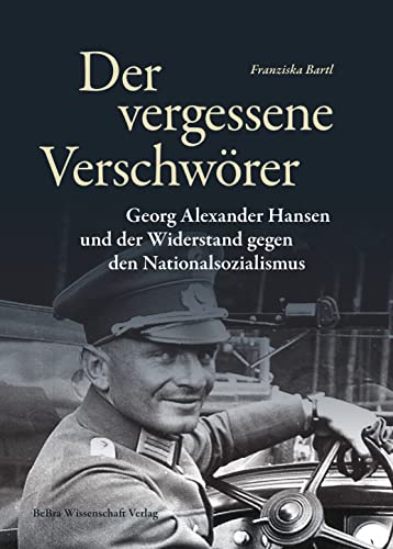 Der vergessene Verschwörer: Georg Alexander Hansen und der Widerstand gegen den Nationalsozialismus (Widerstand im Widerstreit) von BeBra Wissenschaft