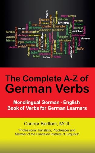 The Complete A-Z of German Verbs: Monolingual German - English Book of Verbs for German Learners The Complete A-Z of German Verbs: Monolingual German - English Book of Verbs for German Learners