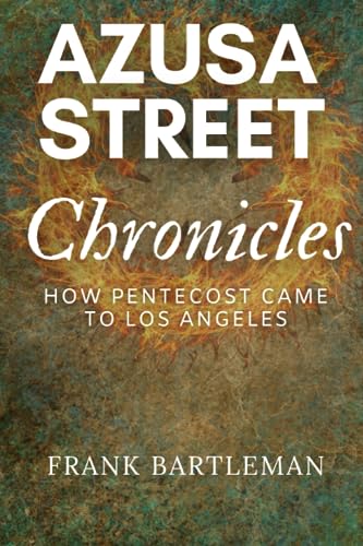 Azusa Street Chronicles: How Pentecost Came to Los Angeles (ANNOTATED)