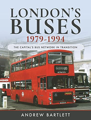London's Buses, 1979-1994: The Capital's Bus Network in Transition von Pen & Sword Transport