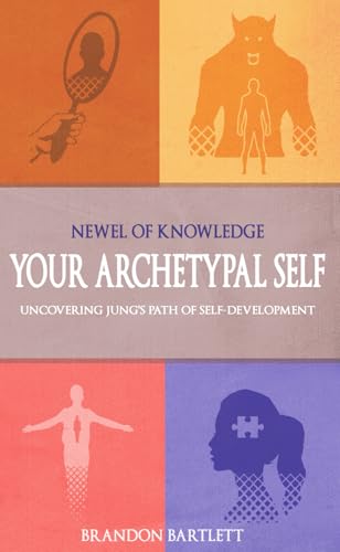Your Archetypal Self: Uncovering Jung's Path Of Self-Development (Newel of Knowledge) von Independent Publishing Network