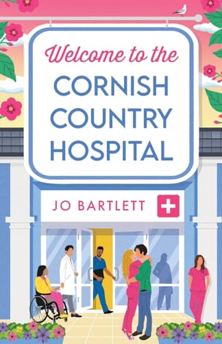 Welcome To The Cornish Country Hospital: The start of a BRAND NEW emotional series from the bestselling author of The Cornish Midwife, Jo Bartlett for 2024 (The Cornish Country Hospital, 1)