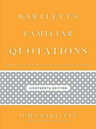 Bartlett's Familiar Quotations: A Collection of Passages, Phrases, and Proverbs Traced to Their Sources in Ancient and Modern Literature