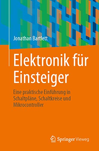 Elektronik für Einsteiger: Eine praktische Einführung in Schaltpläne, Schaltkreise und Mikrocontroller von Springer Vieweg