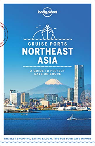 Lonely Planet Cruise Ports Northeast Asia 1: A Guide to Perfect Days on Shore (Travel Guide)
