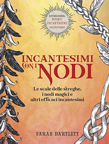 Incantesimi con i nodi. Le scale delle streghe, i nodi magici e altri efficaci incantesimi. Ediz. a colori (Magick)