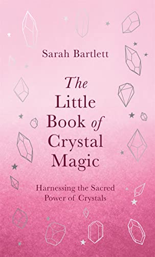 The Little Book of Crystal Magic: Harnessing the Sacred Power of Crystals (The Little Book of Magic)