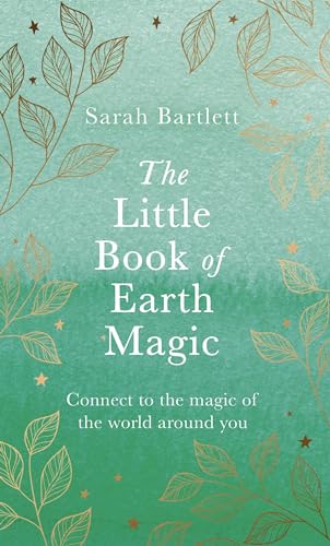 The Little Book of Earth Magic: Connect to the Magic of the World Around You