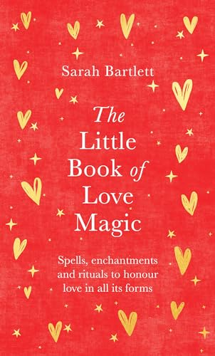 The Little Book of Love Magic: Spells, enchantments and rituals to honour love in all its forms The Little Book of Love Magic: Spells, enchantments and rituals to honour love in all its forms