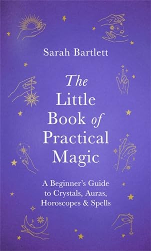 The Little Book of Practical Magic: A Beginner's Guide to Crystals, Auras, Horoscopes & Spells (The Little Book of Magic)