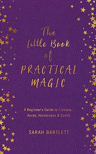 The Little Book of Practical Magic: A Beginner's Guide to Crystals, Auras, Horoscopes & Spells (The Little Book of Magic)