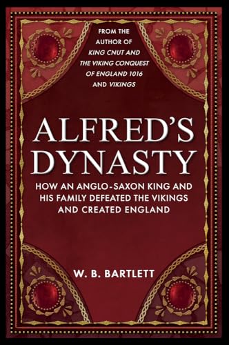 Alfred's Dynasty: How an Anglo-saxon King and His Family Defeated the Vikings and Created England von Amberley Publishing