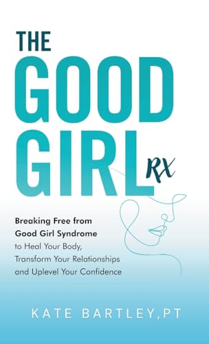 The Good Girl Rx: Breaking Free From Good Girl Syndrome to Heal Your Body, Transform Your Relationships and Uplevel Your Confidence The Good Girl Rx: Breaking Free From Good Girl Syndrome to Heal Your Body, Transform Your Relationships and Uplevel Your Confidence von Hope*books