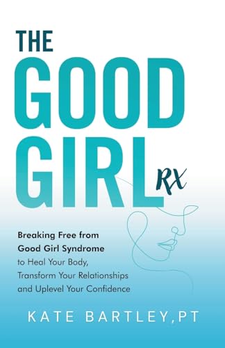 The Good Girl Rx: Breaking Free From Good Girl Syndrome to Heal Your Body, Transform Your Relationships and Uplevel Your Confidence The Good Girl Rx: Breaking Free From Good Girl Syndrome to Heal Your Body, Transform Your Relationships and Uplevel Your Confidence von Hope*books