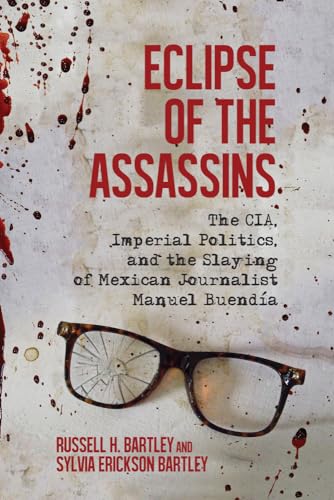Eclipse of the Assassins: The Cia, Imperial Politics, and the Slaying of Mexican Journalist Manuel Buendía
